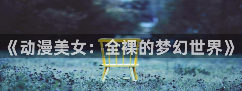 囧次元tv版：《动漫美女：全裸的梦幻世界》