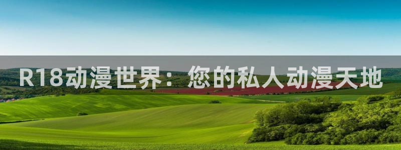 囧次元app官方：R18动漫世界：您的私人动漫天地