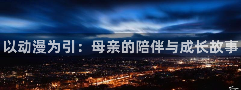 囧次元app下载动漫：以动漫为引：母亲的陪伴与成长故事